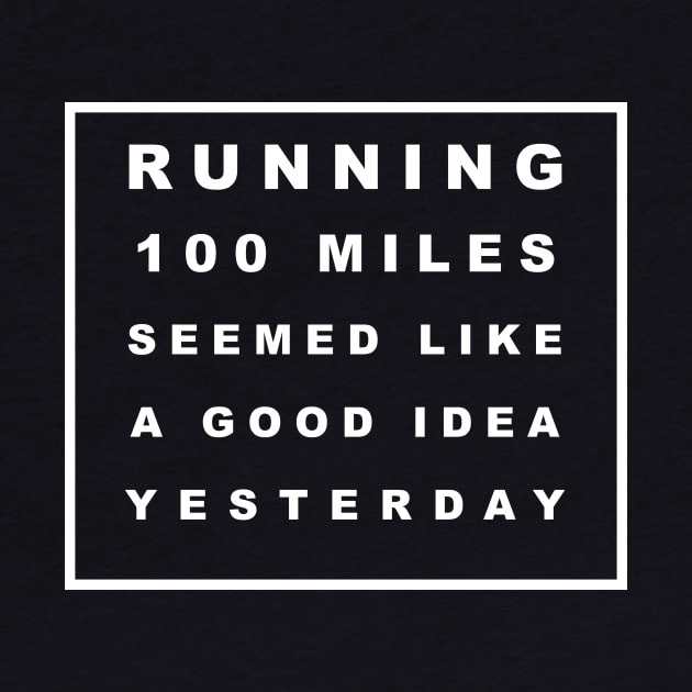 RUNNING 100 MILES SEEMED LIKE A GOOD IDEA YESTERDAY by Bold Text 